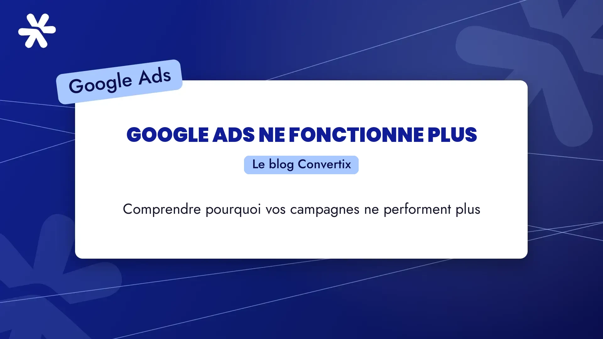 Google Ads ne fonctionne plus : comprendre pourquoi vos campagnes ne performent plus