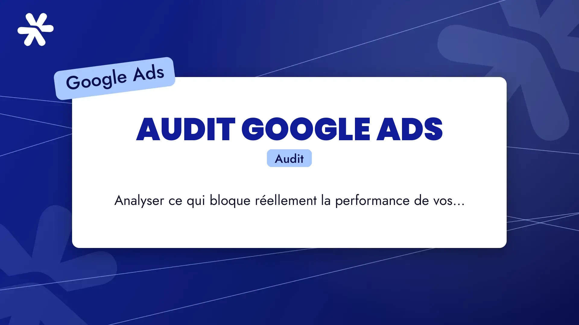 Audit Google Ads : analyser ce qui bloque réellement la performance de vos campagnes