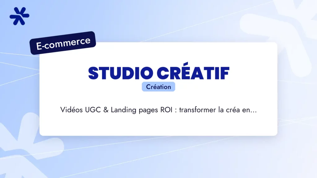 Studio créatif : Vidéos UGC & Landing pages ROI : transformer la créa en levier de rentabilité