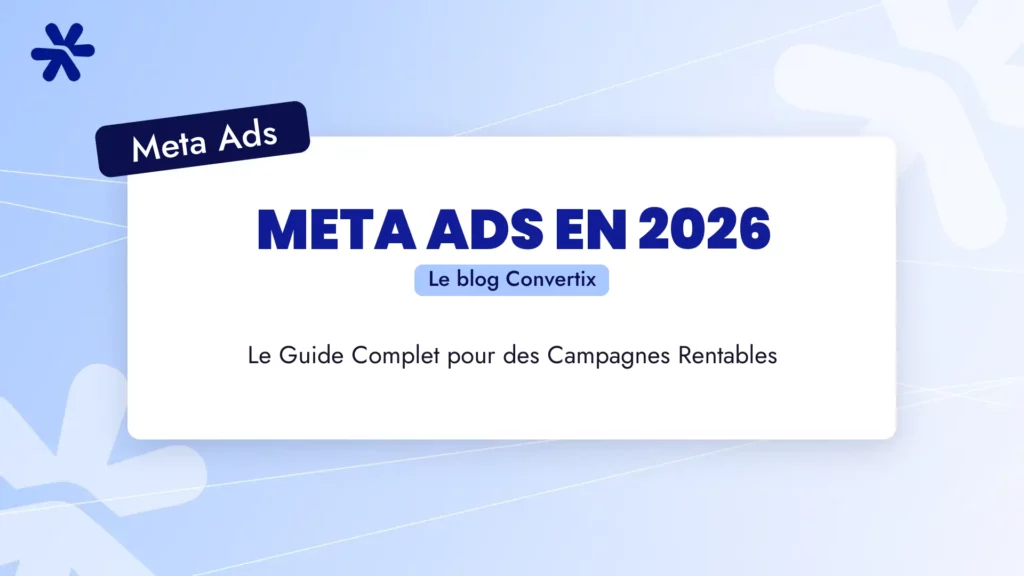Meta Ads en 2026 : Le Guide Complet pour des Campagnes Rentables