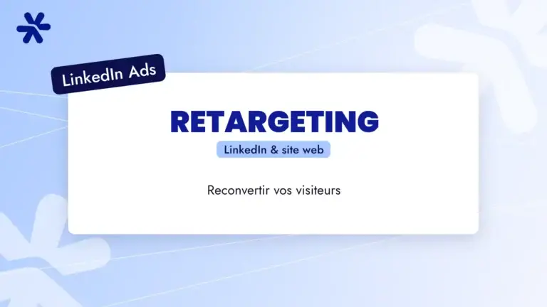 LinkedIn Ads retargeting : reconvertir vos visiteurs LinkedIn et site web