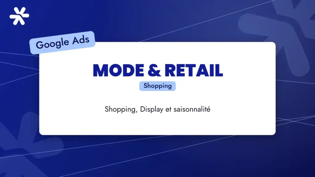 Google Ads pour la mode et le retail : Shopping, Display et saisonnalité