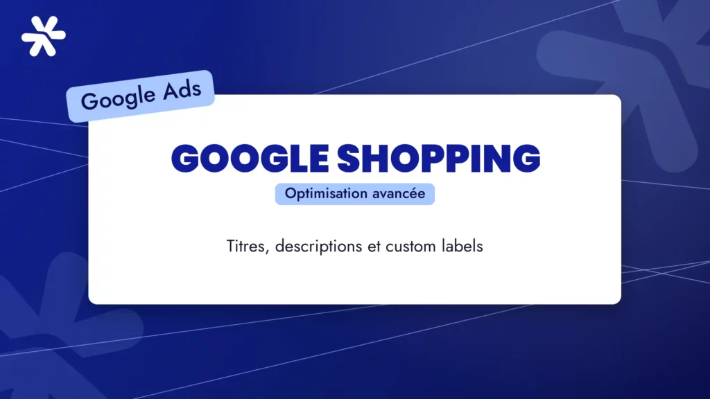 Google Shopping optimisation avancée : titres, descriptions et custom labels